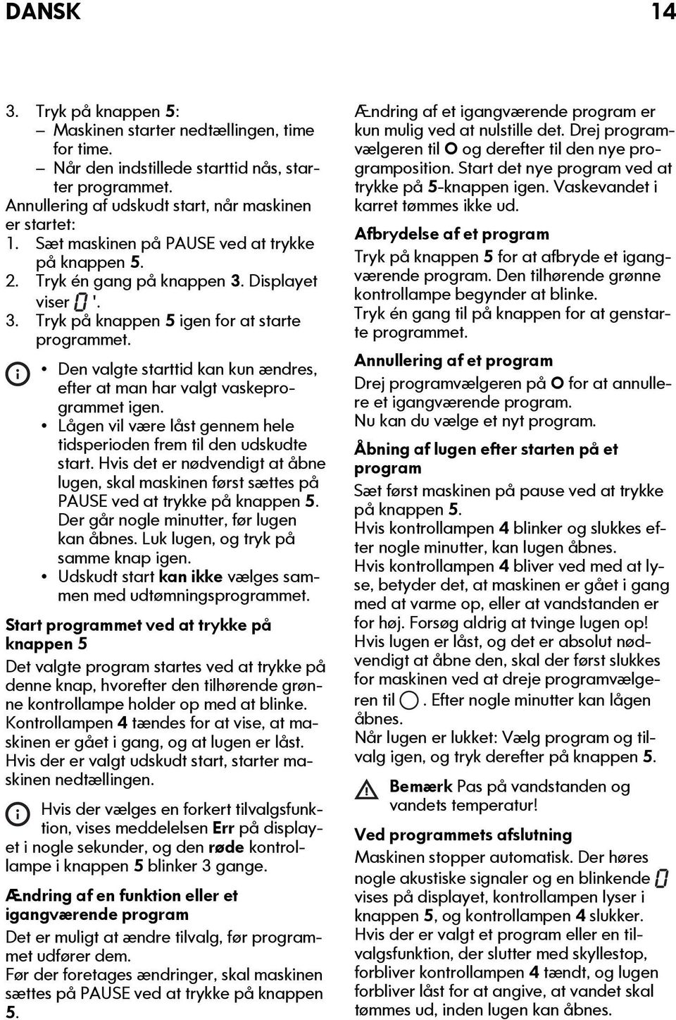 Den valgte starttid kan kun ændres, efter at man har valgt vaskeprogrammet igen. Lågen vil være låst gennem hele tidsperioden frem til den udskudte start.