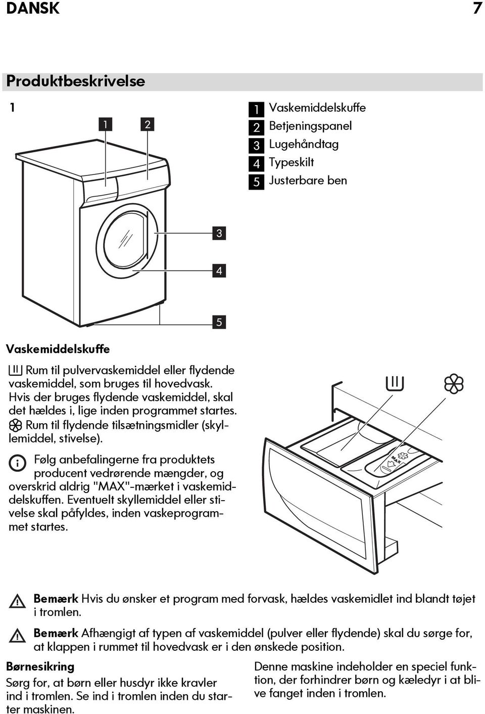 Følg anbefalingerne fra produktets producent vedrørende mængder, og overskrid aldrig "MAX"-mærket i vaskemiddelskuffen.