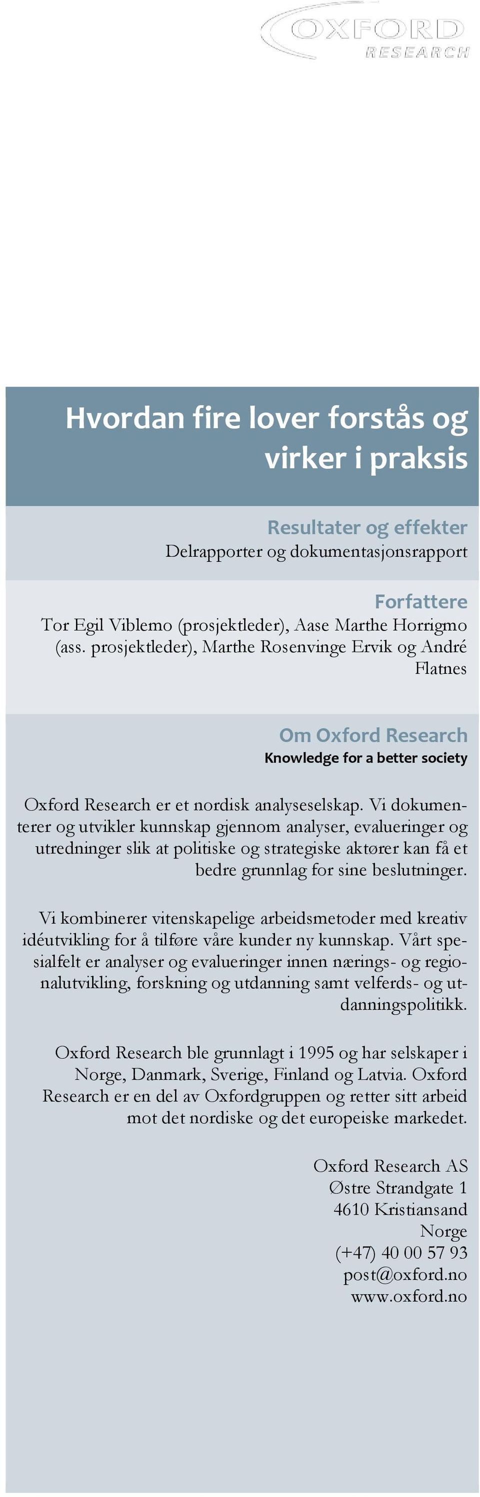 Vi dokumenterer og utvikler kunnskap gjennom analyser, evalueringer og utredninger slik at politiske og strategiske aktører kan få et bedre grunnlag for sine beslutninger.