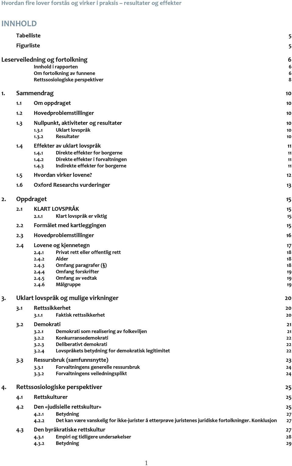 4 Effekter av uklart lovspråk 11 Direkte effekter for borgerne 11 Direkte effekter i forvaltningen 11 Indirekte effekter for borgerne 11 1.5 Hvordan virker lovene? 12 1.