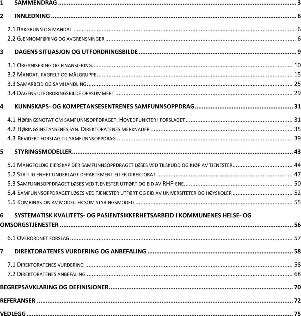 1 HØRINGSNOTAT OM SAMFUNNSOPPDRAGET. HOVEDPUNKTER I FORSLAGET... 31 4.2 HØRINGSINSTANSENES SYN. DIREKTORATENES MERKNADER... 35 4.3 REVIDERT FORSLAG TIL SAMFUNNSOPPDRAG... 39 5 STYRINGSMODELLER... 43 5.