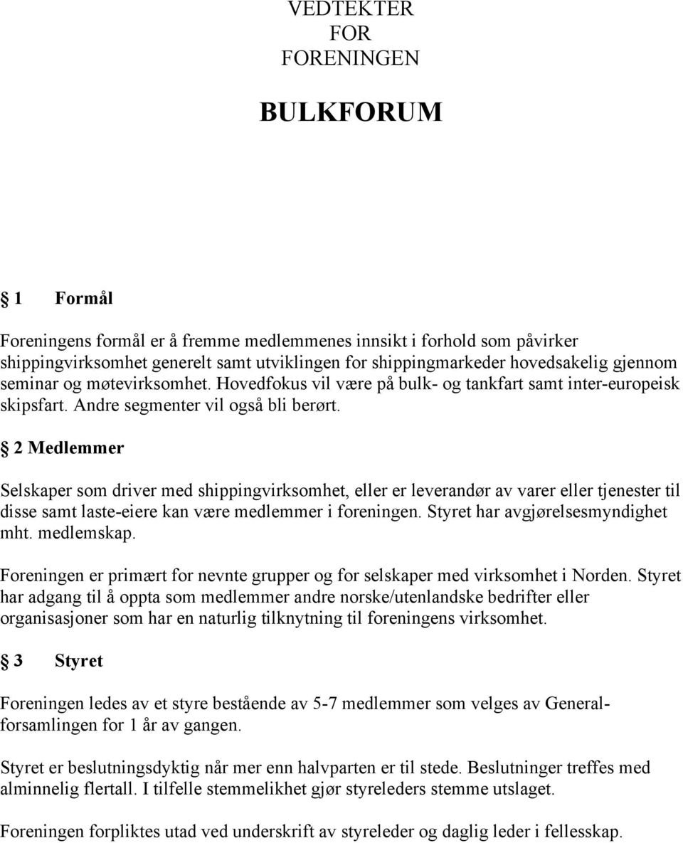 2 Medlemmer Selskaper som driver med shippingvirksomhet, eller er leverandør av varer eller tjenester til disse samt laste-eiere kan være medlemmer i foreningen. Styret har avgjørelsesmyndighet mht.