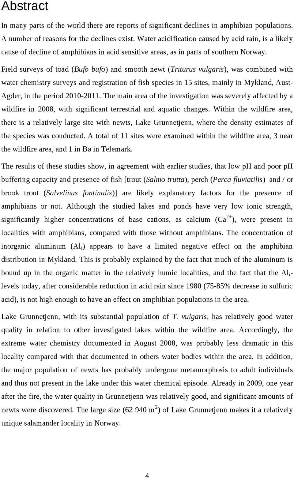 Field surveys of toad (Bufo bufo) and smooth newt (Triturus vulgaris), was combined with water chemistry surveys and registration of fish species in 15 sites, mainly in Mykland, Aust- Agder, in the