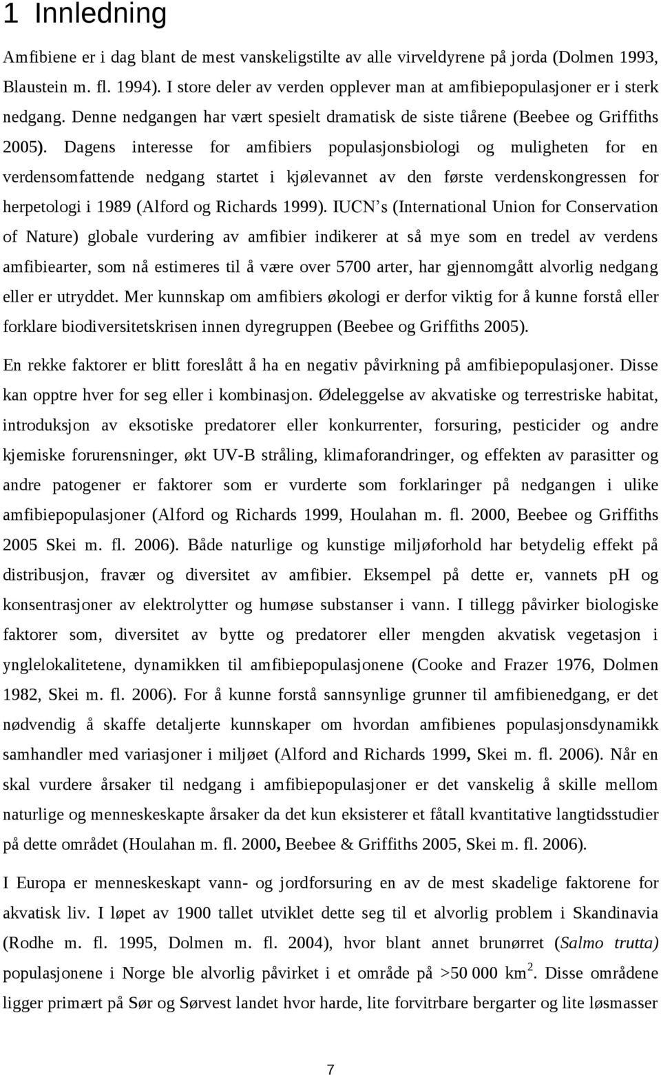 Dagens interesse for amfibiers populasjonsbiologi og muligheten for en verdensomfattende nedgang startet i kjølevannet av den første verdenskongressen for herpetologi i 1989 (Alford og Richards 1999).