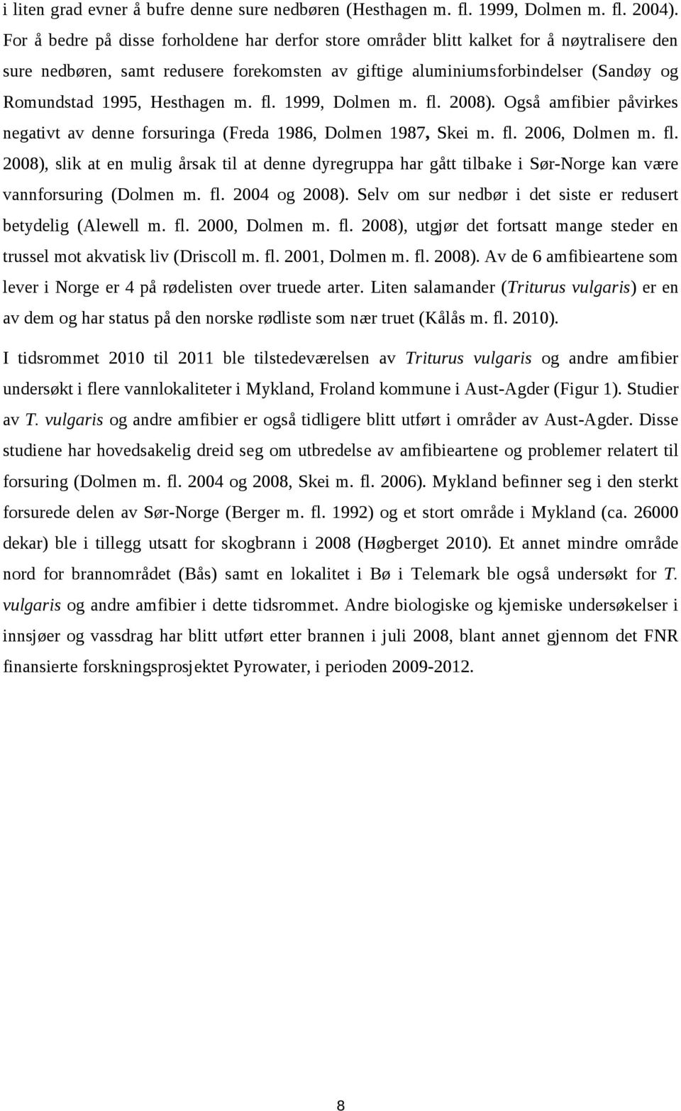 Hesthagen m. fl. 1999, Dolmen m. fl. 2008). Også amfibier påvirkes negativt av denne forsuringa (Freda 1986, Dolmen 1987, Skei m. fl. 2006, Dolmen m. fl. 2008), slik at en mulig årsak til at denne dyregruppa har gått tilbake i Sør-Norge kan være vannforsuring (Dolmen m.