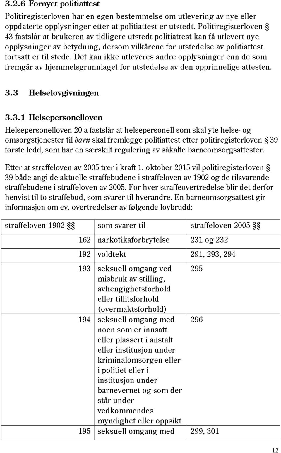 Det kan ikke utleveres andre opplysninger enn de som fremgår av hjemmelsgrunnlaget for utstedelse av den opprinnelige attesten. 3.