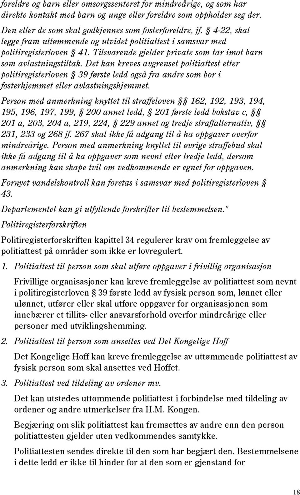 Det kan kreves avgrenset politiattest etter politiregisterloven 39 første ledd også fra andre som bor i fosterhjemmet eller avlastningshjemmet.