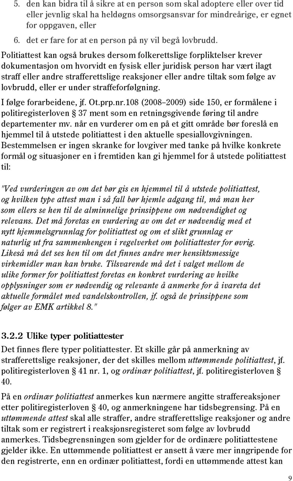 Politiattest kan også brukes dersom folkerettslige forpliktelser krever dokumentasjon om hvorvidt en fysisk eller juridisk person har vært ilagt straff eller andre strafferettslige reaksjoner eller