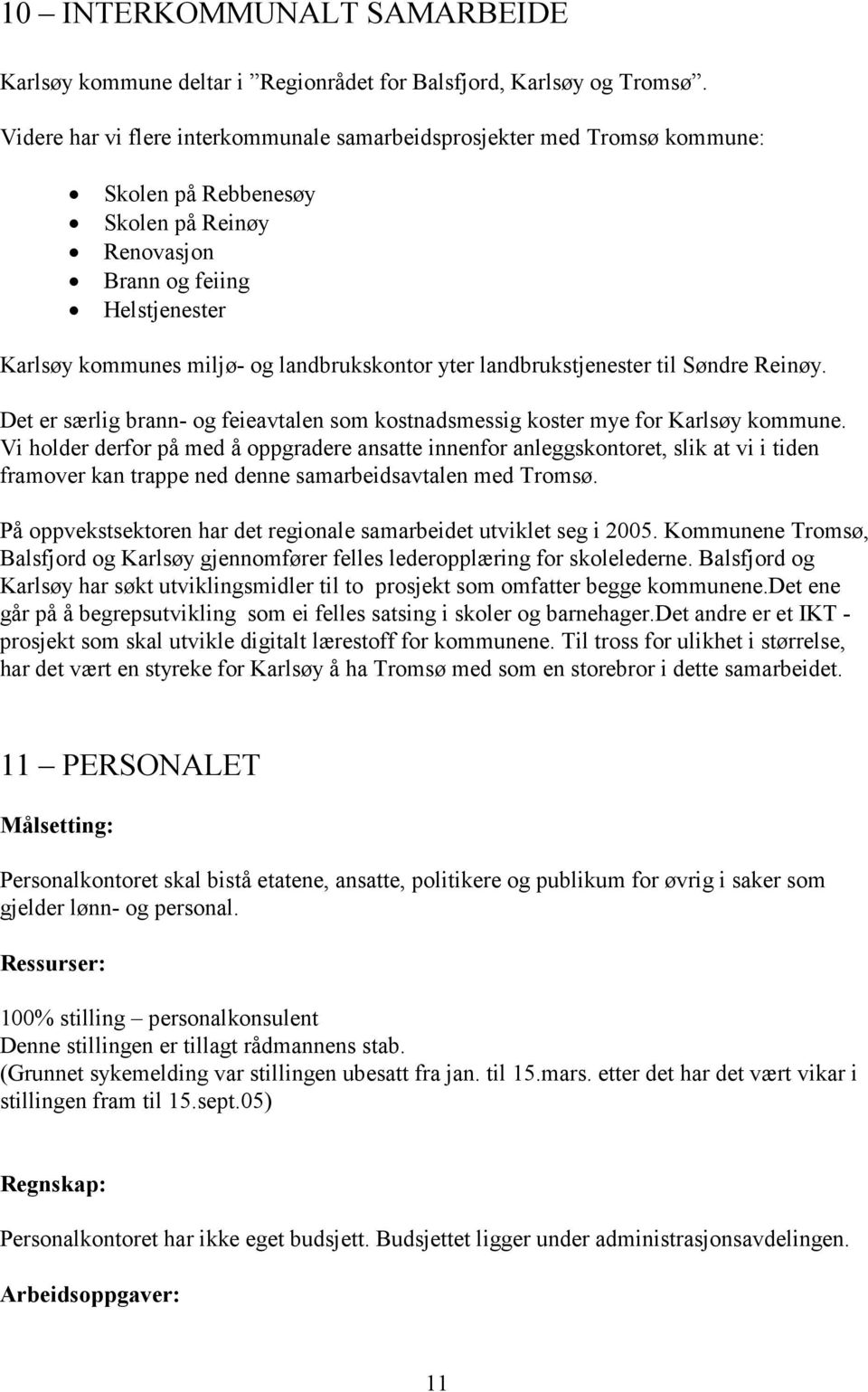 yter landbrukstjenester til Søndre Reinøy. Det er særlig brann- og feieavtalen som kostnadsmessig koster mye for Karlsøy kommune.