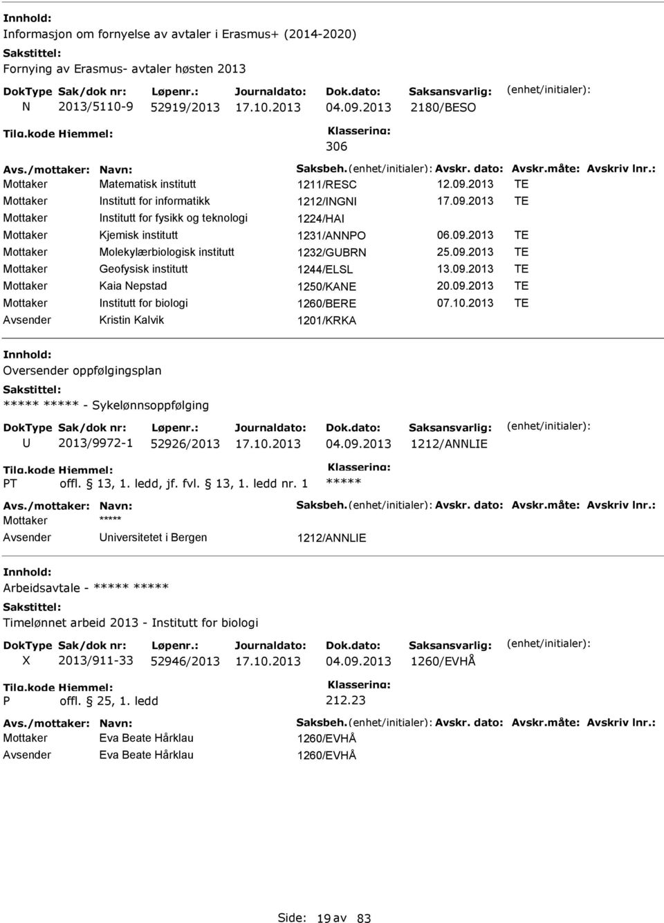 09.2013 TE Mottaker Molekylærbiologisk institutt 1232/GBRN 25.09.2013 TE Mottaker Geofysisk institutt 1244/ELSL 13.09.2013 TE Mottaker Kaia Nepstad 1250/KANE 20.09.2013 TE Mottaker nstitutt for biologi 1260/BERE 07.