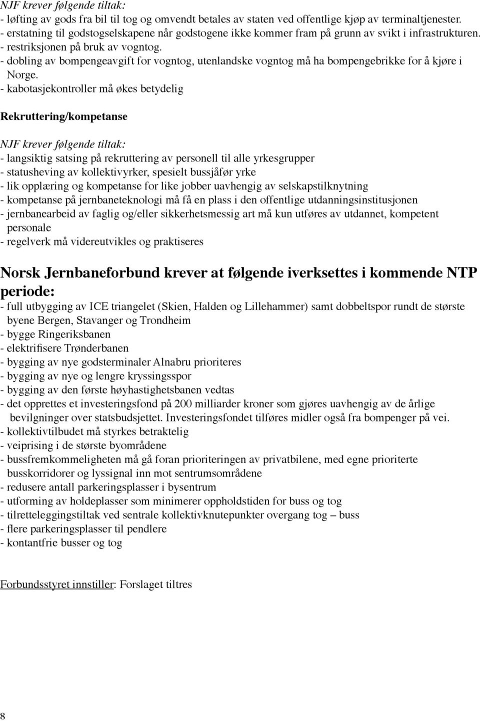 - dobling av bompengeavgift for vogntog, utenlandske vogntog må ha bompengebrikke for å kjøre i Norge.