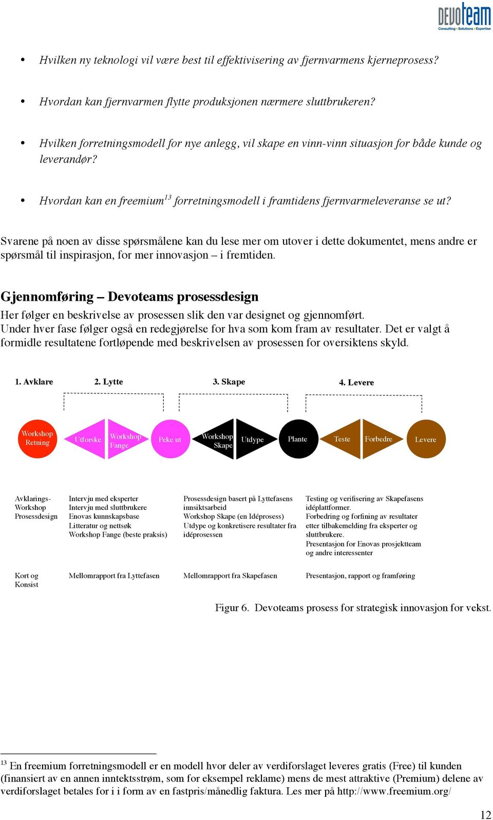 Svarene på noen av disse spørsmålene kan du lese mer om utover i dette dokumentet, mens andre er spørsmål til inspirasjon, for mer innovasjon i fremtiden.