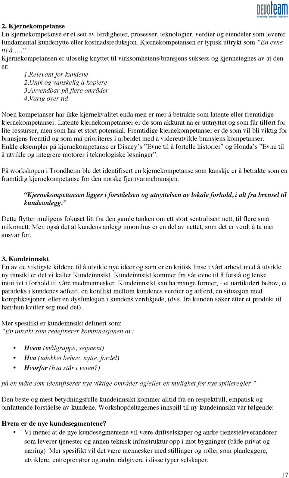 Unik og vanskelig å kopiere 3.Anvendbar på flere områder 4.Varig over tid Noen kompetanser har ikke kjernekvalitet enda men er mer å betrakte som latente eller fremtidige kjernekompetanser.