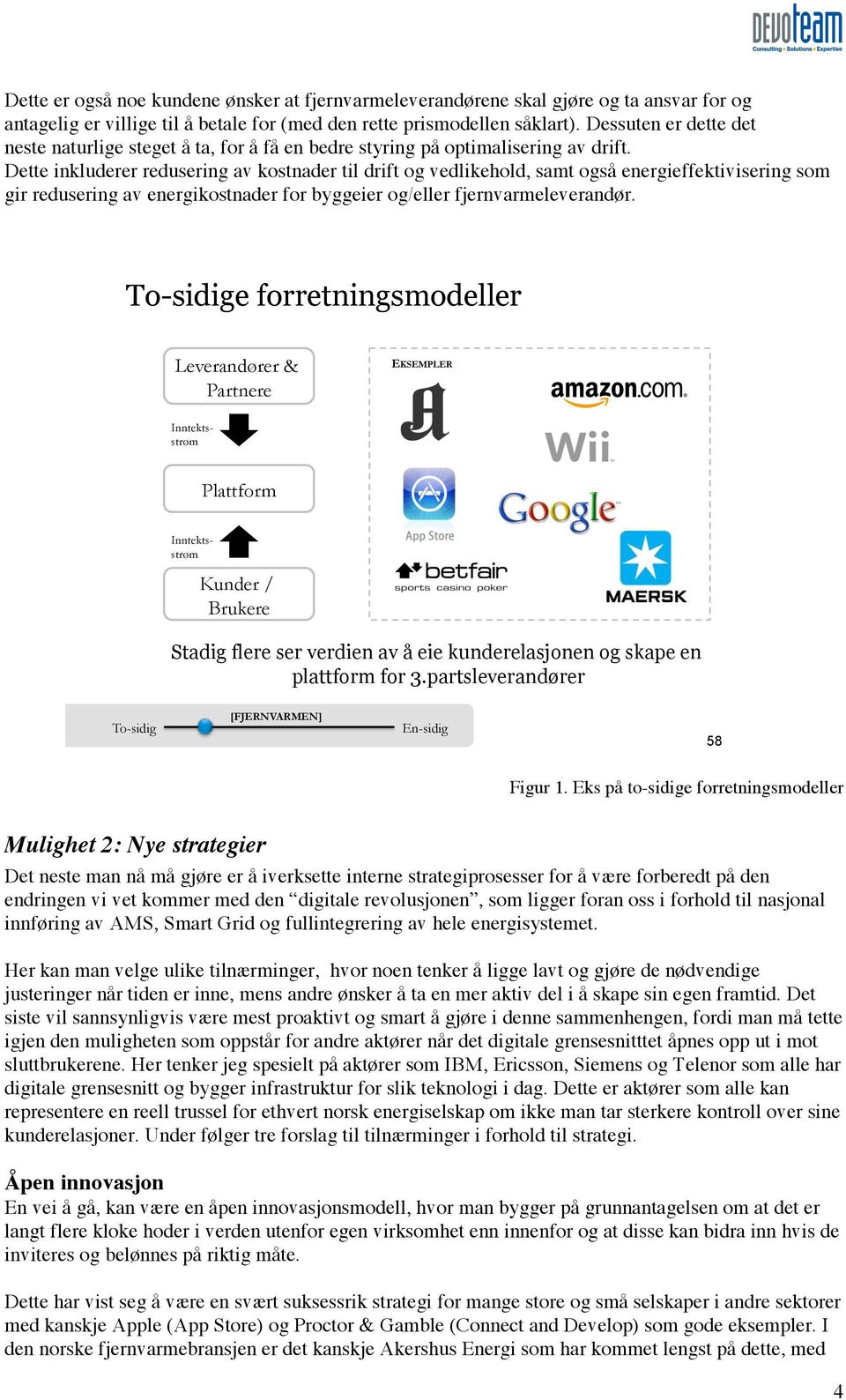 Dette inkluderer redusering av kostnader til drift og vedlikehold, samt også energieffektivisering som gir redusering av energikostnader for byggeier og/eller fjernvarmeleverandør.