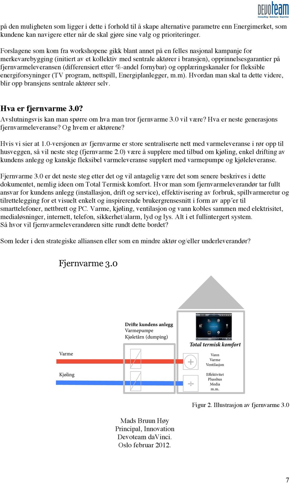 fjernvarmeleveransen (differensiert etter %-andel fornybar) og opplæringskanaler for fleksible energiforsyninger (TV program, nettspill, Energiplanlegger, m.m).