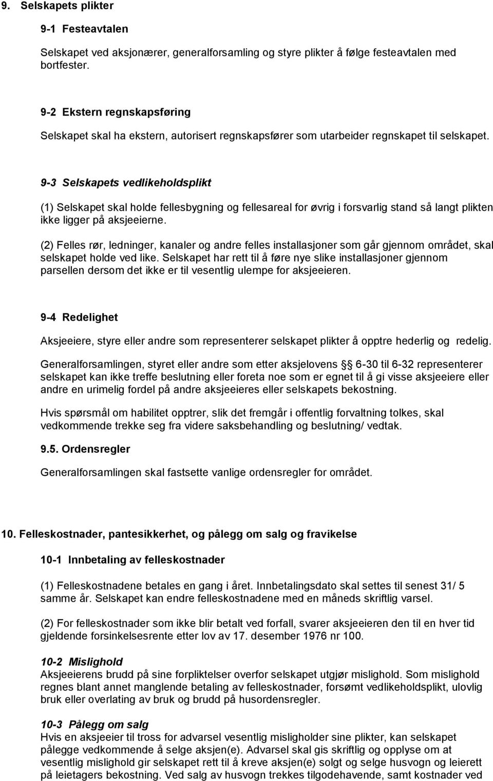 9-3 Selskapets vedlikeholdsplikt (1) Selskapet skal holde fellesbygning og fellesareal for øvrig i forsvarlig stand så langt plikten ikke ligger på aksjeeierne.