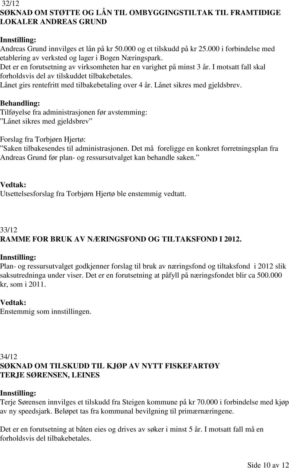 I motsatt fall skal forholdsvis del av tilskuddet tilbakebetales. Lånet girs rentefritt med tilbakebetaling over 4 år. Lånet sikres med gjeldsbrev.