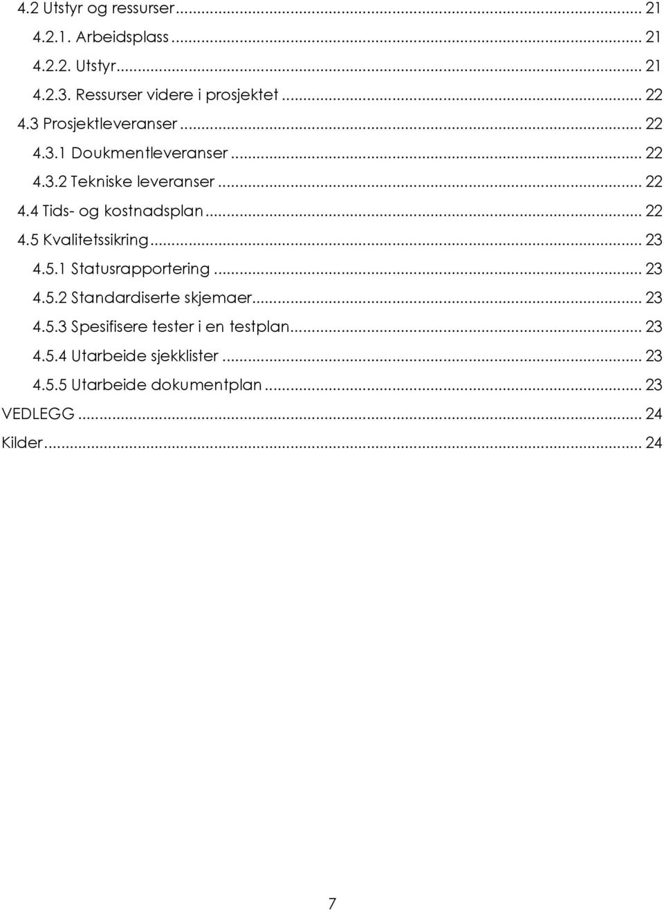 .. 22 4.5 Kvalitetssikring... 23 4.5.1 Statusrapportering... 23 4.5.2 Standardiserte skjemaer... 23 4.5.3 Spesifisere tester i en testplan.