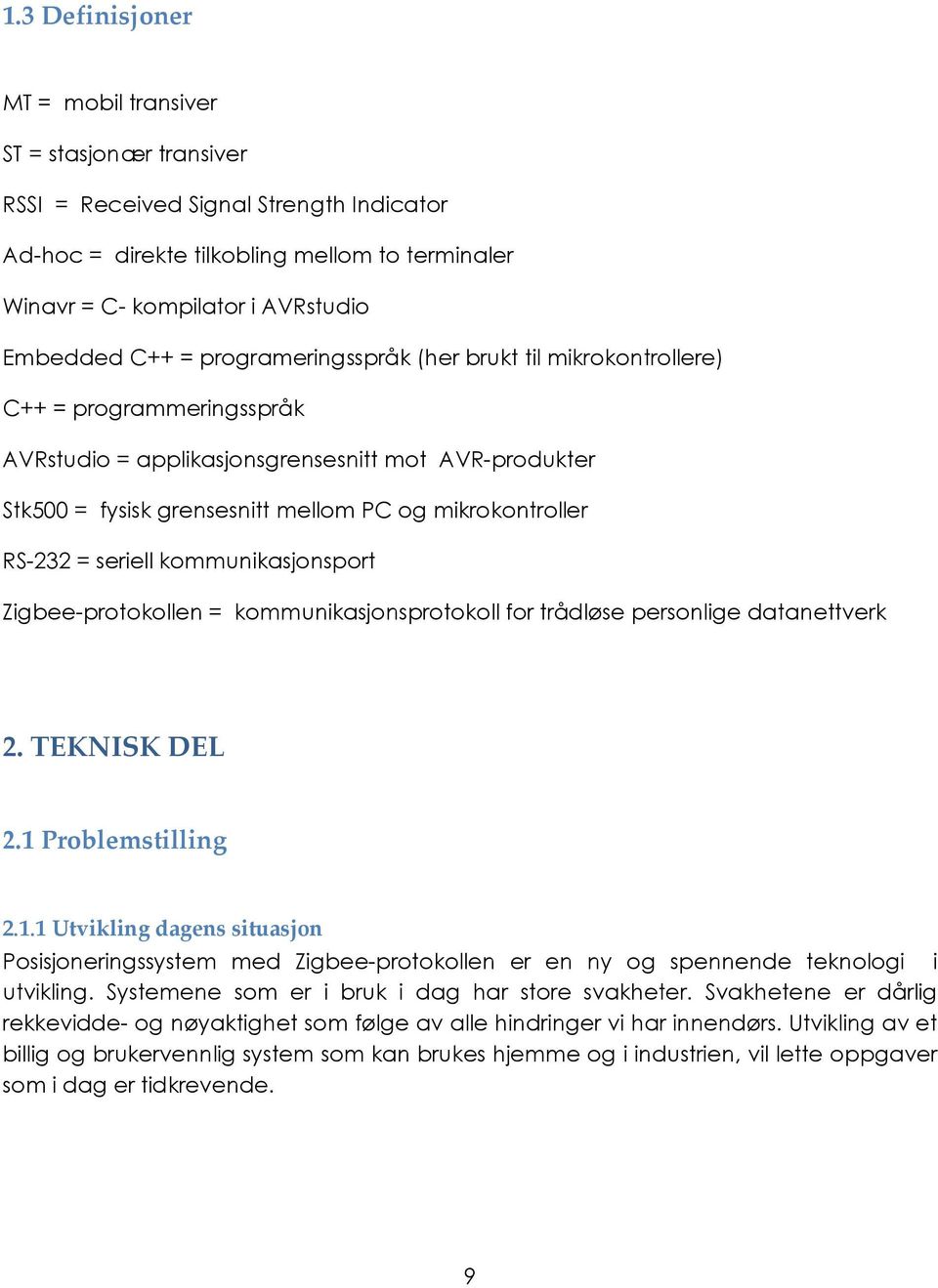 RS-232 = seriell kommunikasjonsport Zigbee-protokollen = kommunikasjonsprotokoll for trådløse personlige datanettverk 2. TEKNISK DEL 2.1 