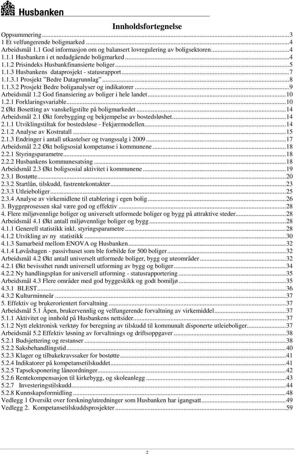 ..9 Arbeidsmål 1.2 God finansiering av boliger i hele landet...10 1.2.1 Forklaringsvariable...10 2 Økt Bosetting av vanskeligstilte på boligmarkedet...14 Arbeidsmål 2.