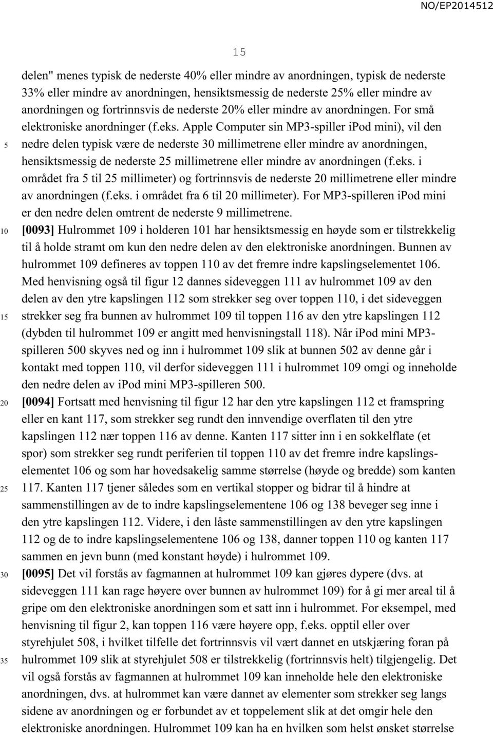 Apple Computer sin MP3-spiller ipod mini), vil den nedre delen typisk være de nederste millimetrene eller mindre av anordningen, hensiktsmessig de nederste millimetrene eller mindre av anordningen (f.