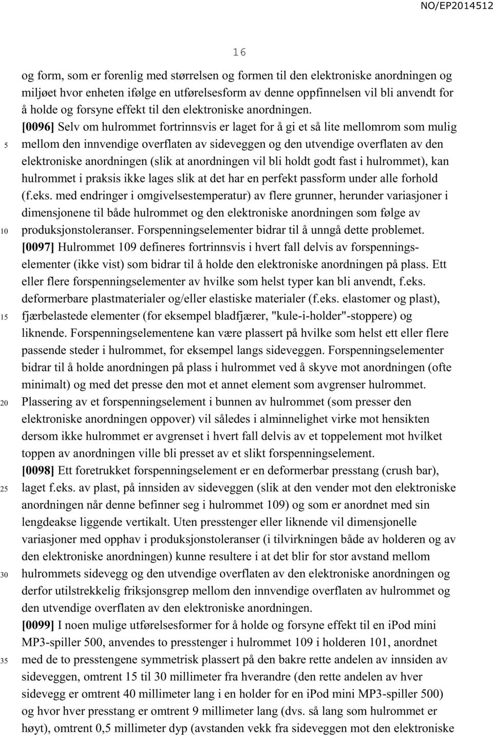 [0096] Selv om hulrommet fortrinnsvis er laget for å gi et så lite mellomrom som mulig mellom den innvendige overflaten av sideveggen og den utvendige overflaten av den elektroniske anordningen (slik