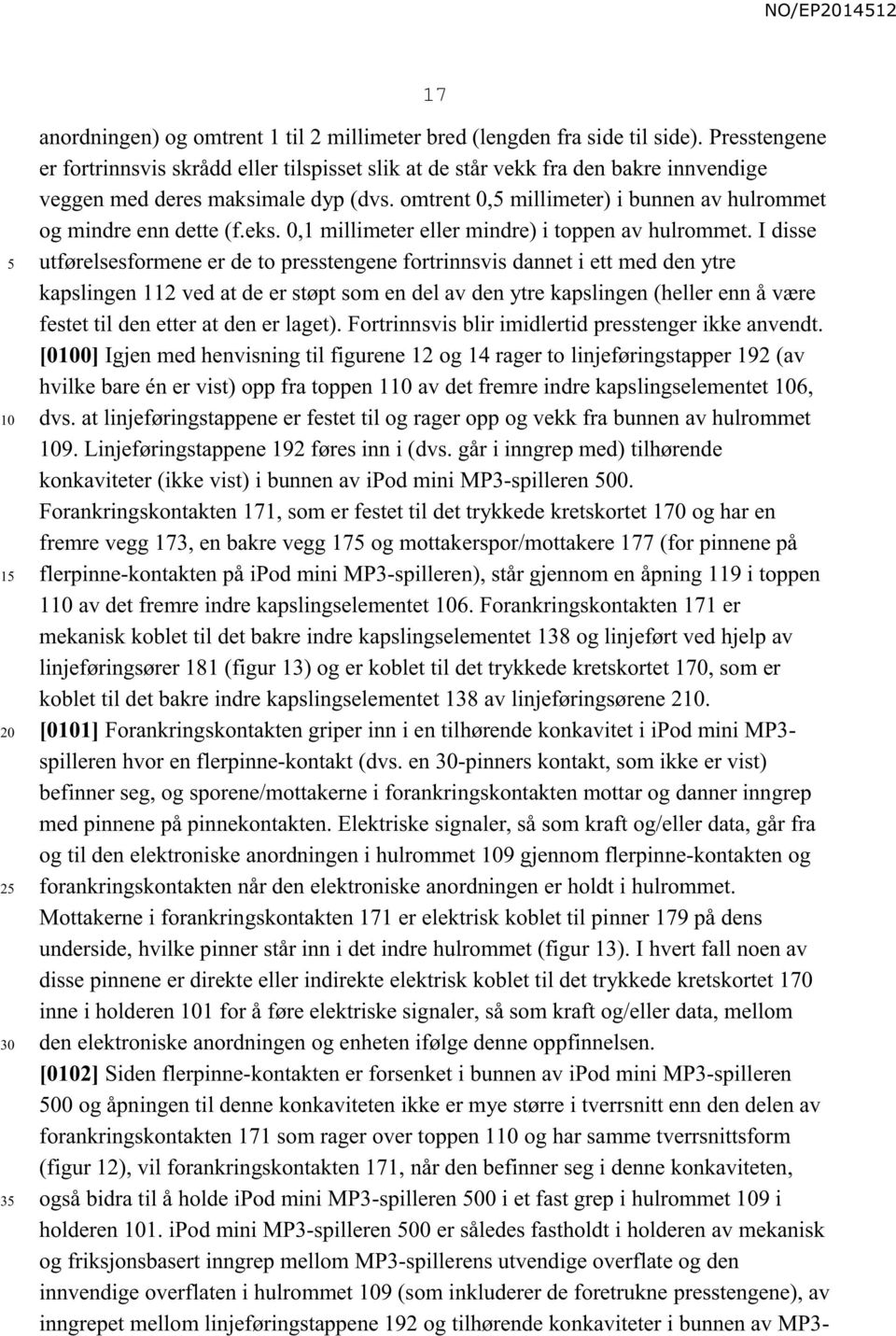 omtrent 0, millimeter) i bunnen av hulrommet og mindre enn dette (f.eks. 0,1 millimeter eller mindre) i toppen av hulrommet.