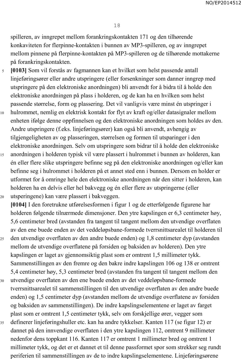 [03] Som vil forstås av fagmannen kan et hvilket som helst passende antall linjeføringsører eller andre utspringere (eller forsenkninger som danner inngrep med utspringere på den elektroniske