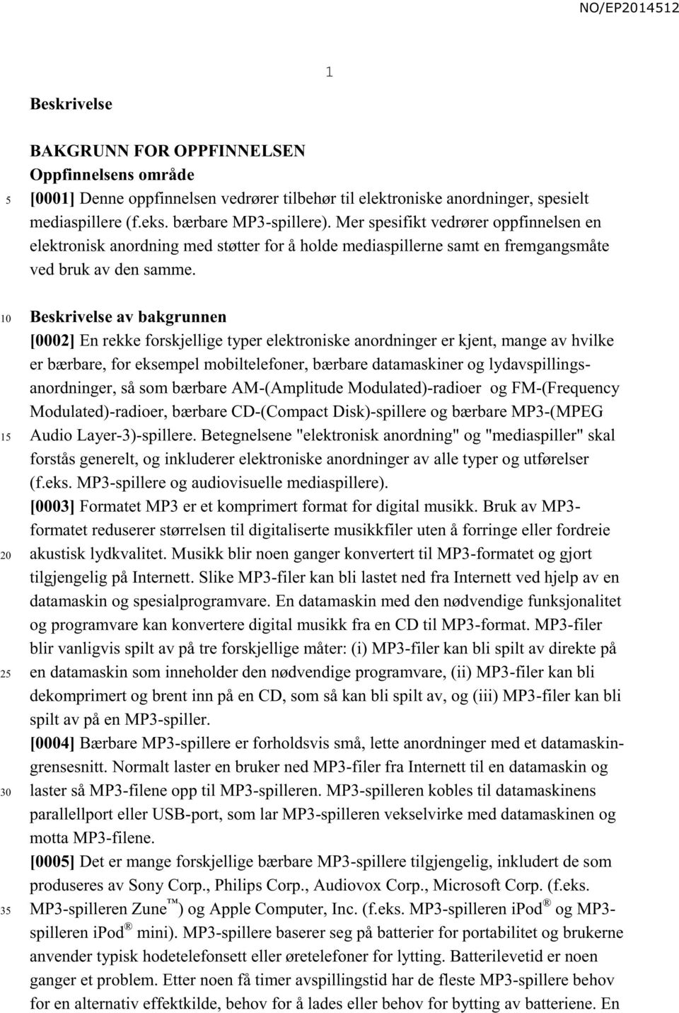 Beskrivelse av bakgrunnen [0002] En rekke forskjellige typer elektroniske anordninger er kjent, mange av hvilke er bærbare, for eksempel mobiltelefoner, bærbare datamaskiner og