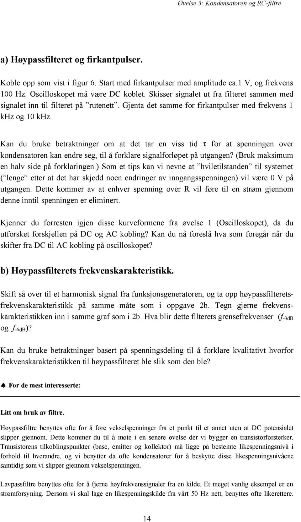 Kan du bruke betraktninger om at det tar en viss tid τ for at spenningen over kondensatoren kan endre seg, til å forklare signalforløpet på utgangen? (Bruk maksimum en halv side på forklaringen.