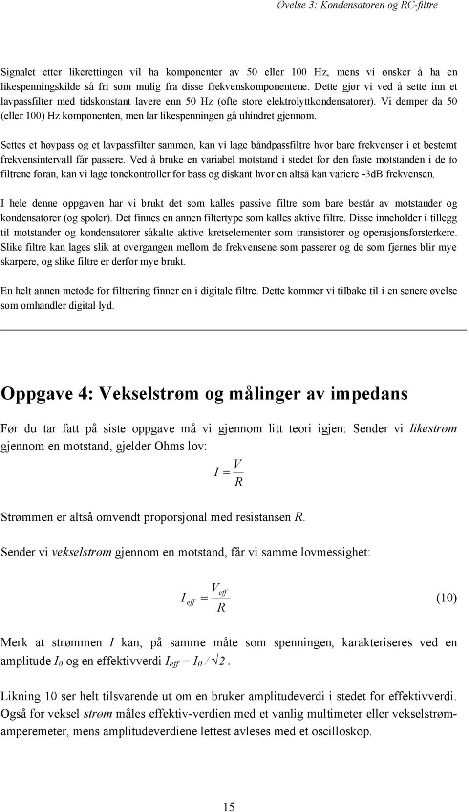 Vi demper da 50 (eller 100) Hz komponenten, men lar likespenningen gå uhindret gjennom.