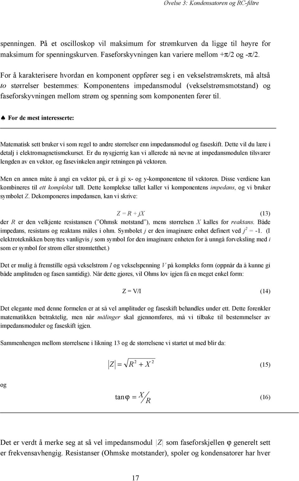 spenning som komponenten fører til. For de mest interesserte: Matematisk sett bruker vi som regel to andre størrelser enn impedansmodul og faseskift.