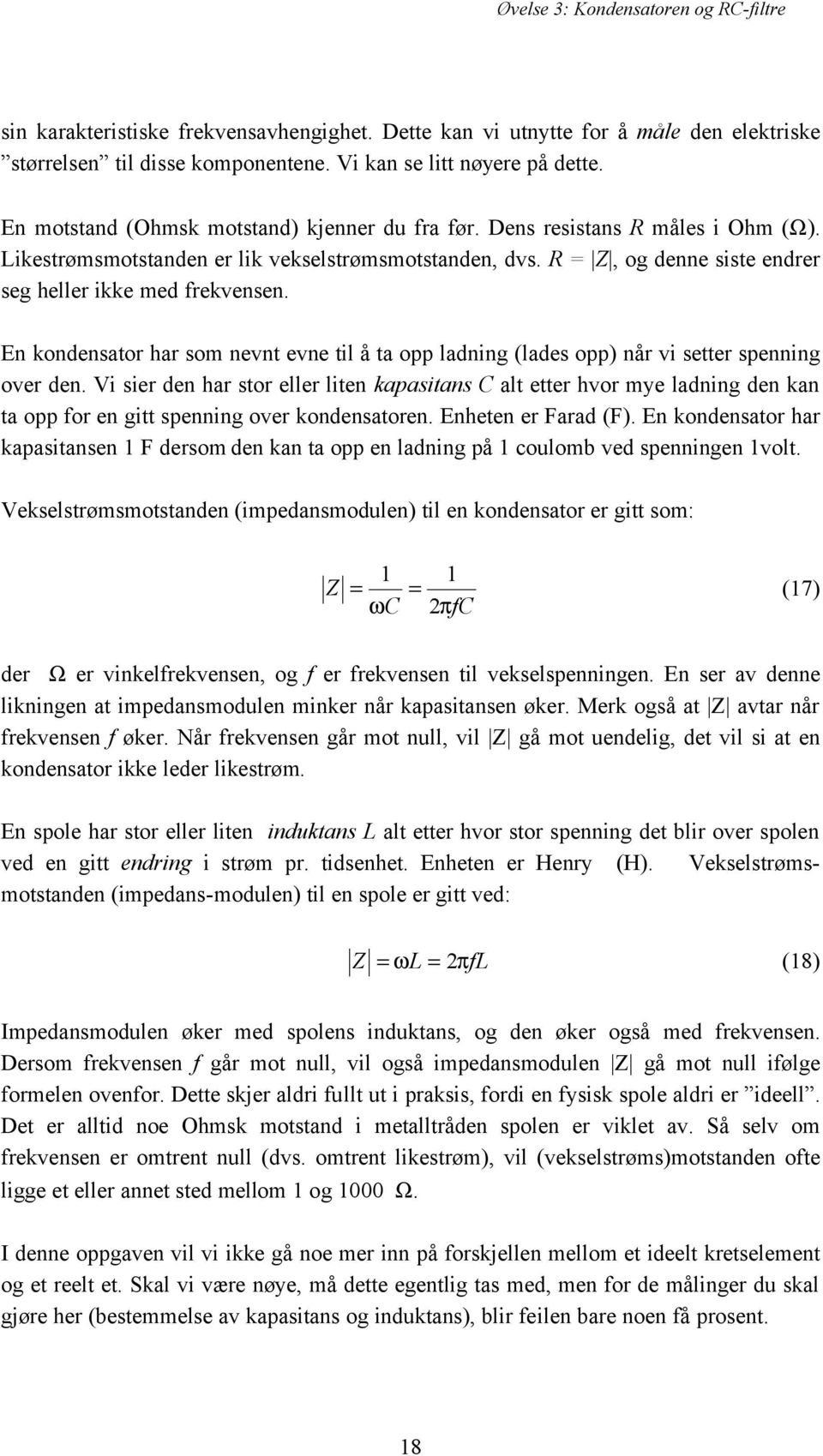 En kondensator har som nevnt evne til å ta opp ladning (lades opp) når vi setter spenning over den.