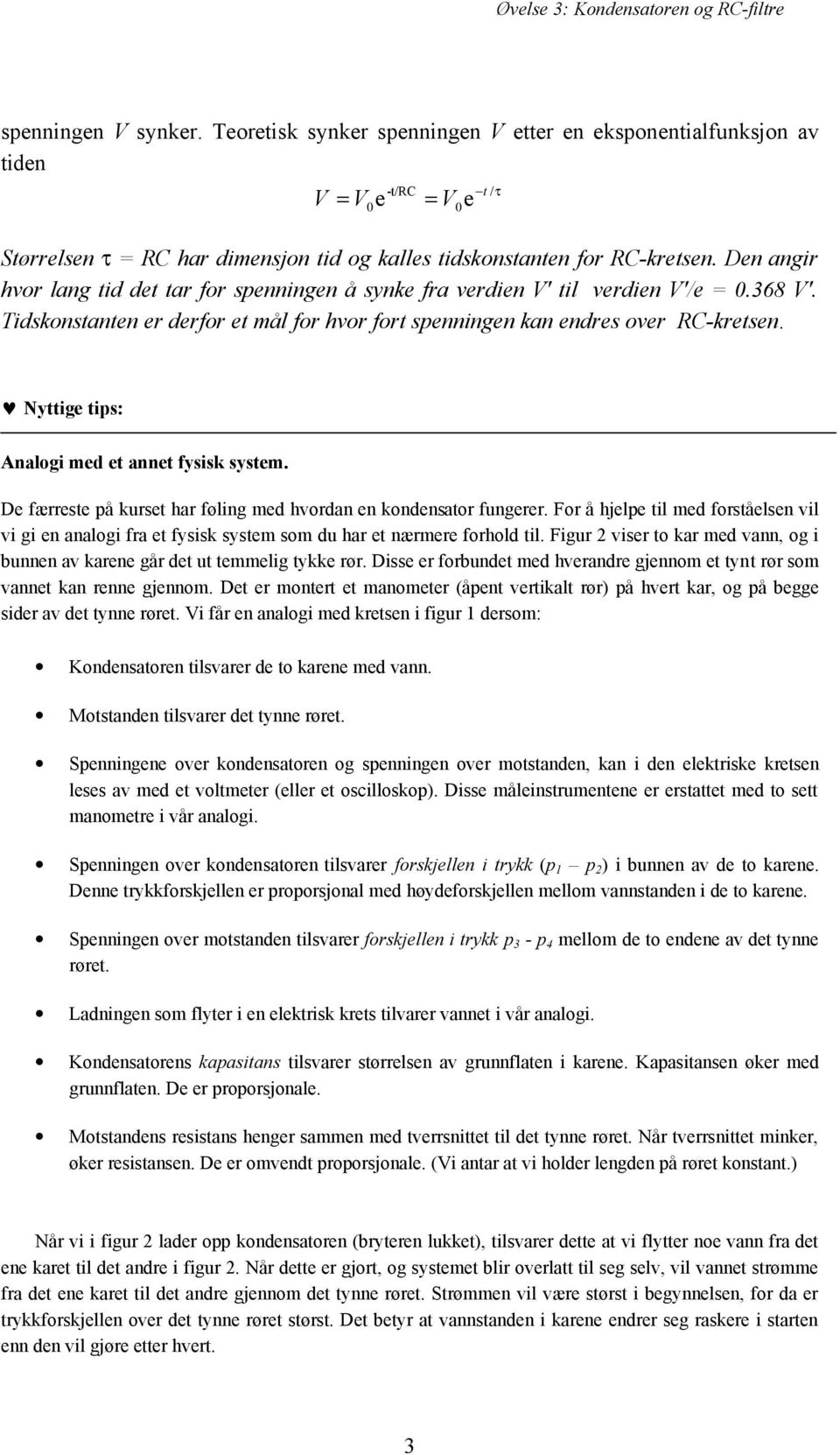 Nyttige tips: Analogi med et annet fysisk system. De færreste på kurset har føling med hvordan en kondensator fungerer.