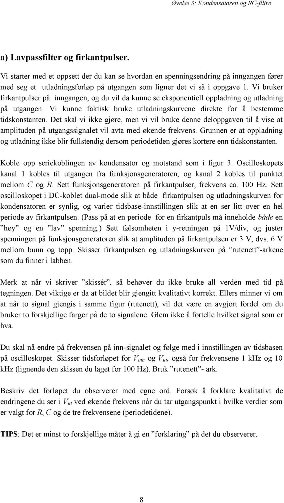 Det skal vi ikke gjøre, men vi vil bruke denne deloppgaven til å vise at amplituden på utgangssignalet vil avta med økende frekvens.