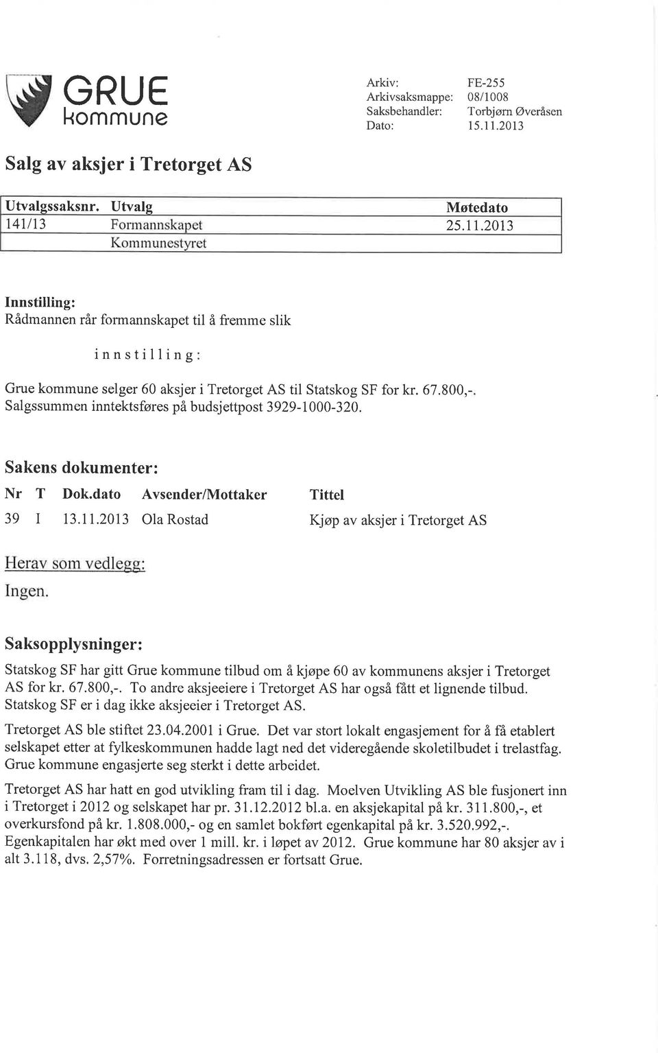 800,- S algssummen inntektsføres på budsj ettpos t 3 929 -I 000-320. Sakens dokumenter: Nr T Dok.dato Avsender/Mottaker 39 I 13.11.