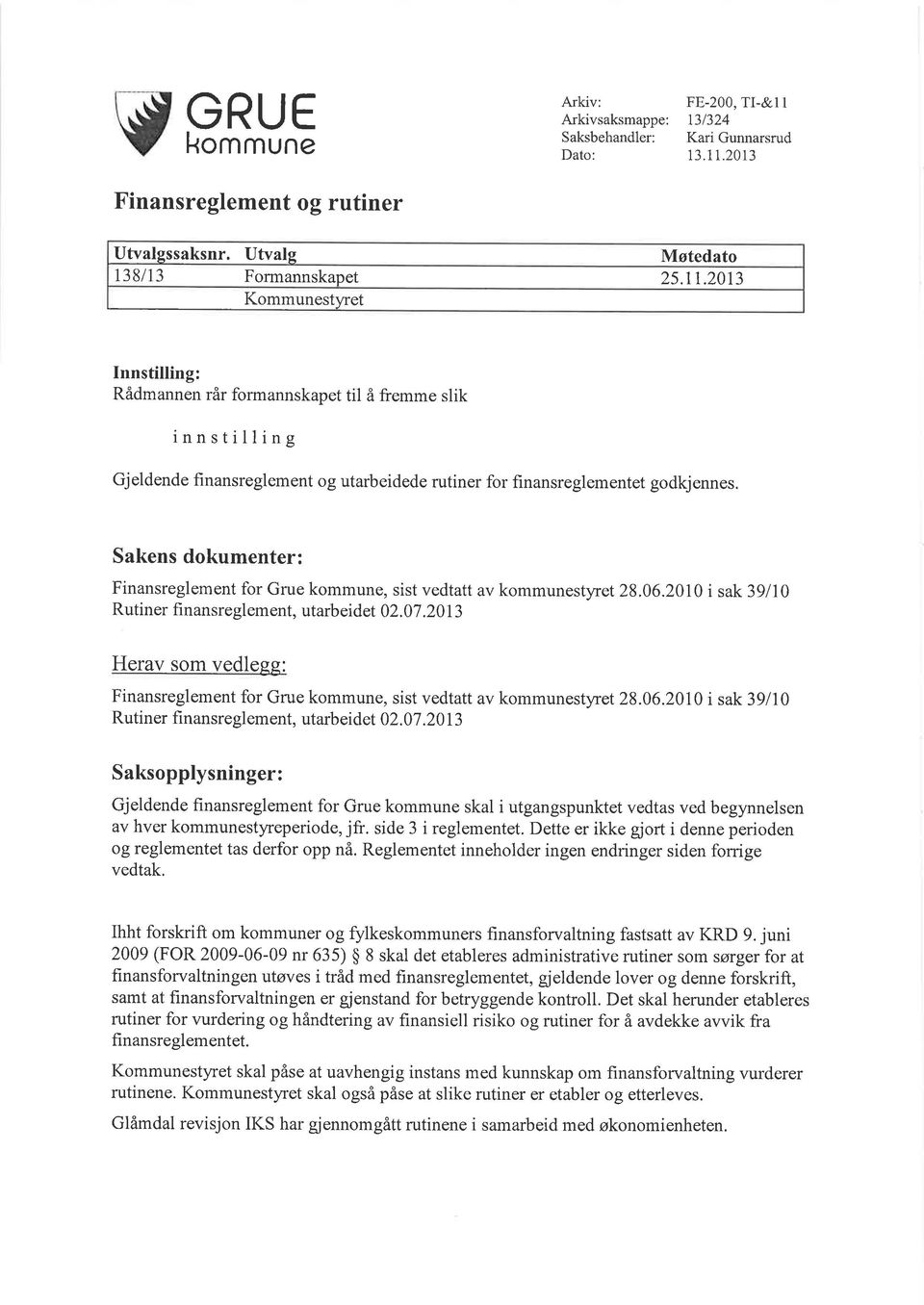 Sakens dokumenter: Finansreglement for Grue kommune, sist vedtatt av kommunestyret 28.06.2010 i sak 39110 Rutiner finansreglement, utarbeidet 02.07.