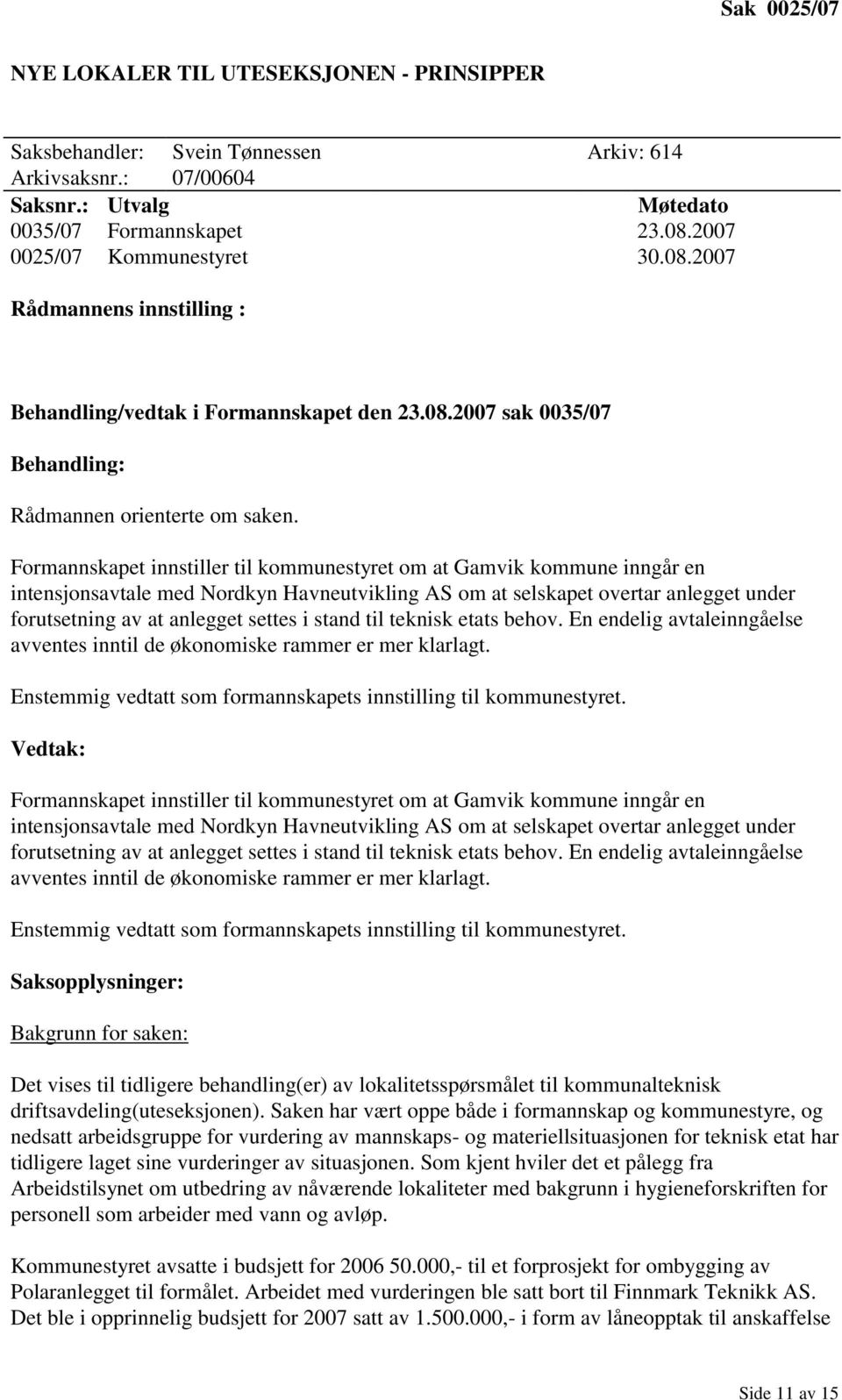 Formannskapet innstiller til kommunestyret om at Gamvik kommune inngår en intensjonsavtale med Nordkyn Havneutvikling AS om at selskapet overtar anlegget under forutsetning av at anlegget settes i