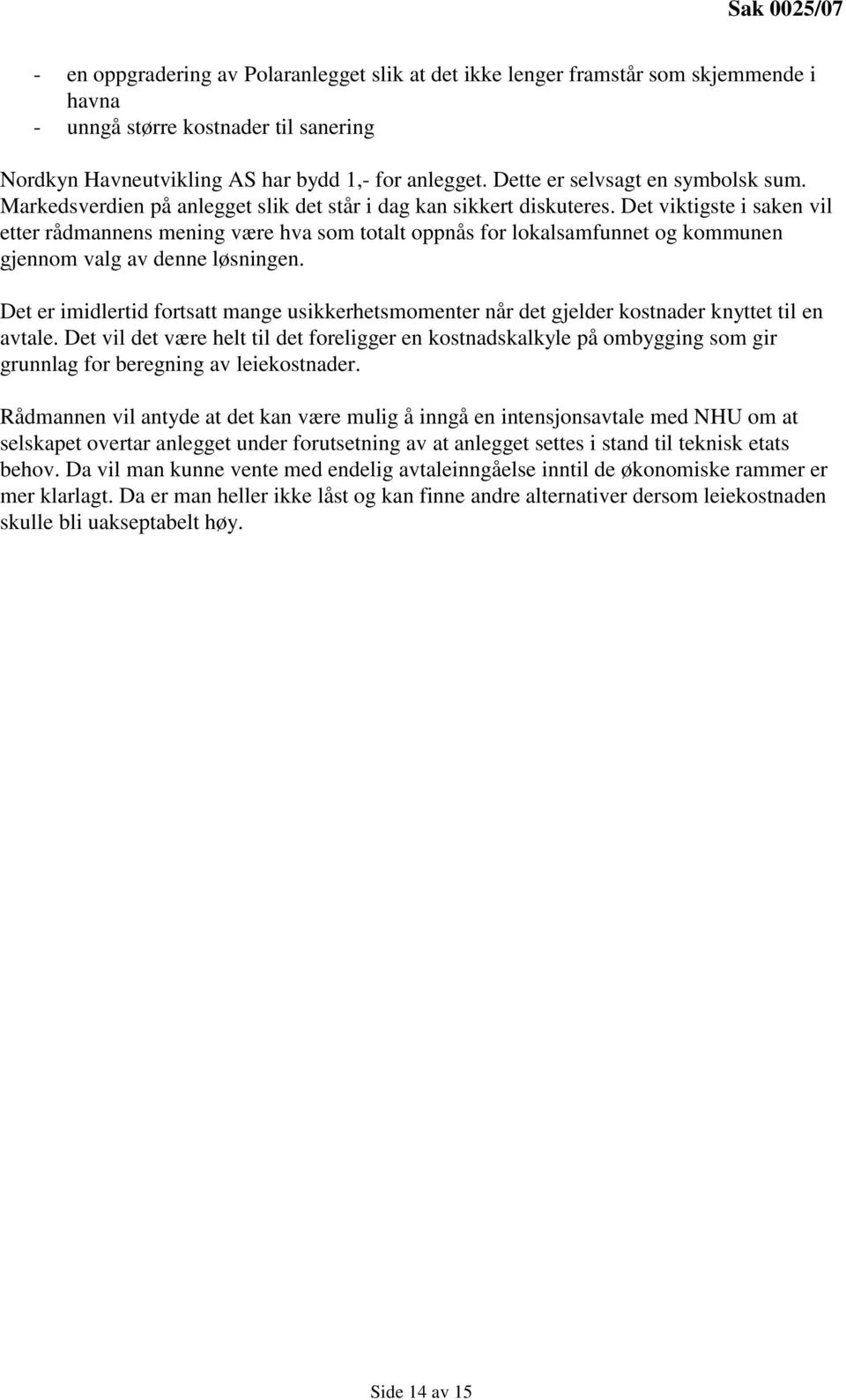 Det viktigste i saken vil etter rådmannens mening være hva som totalt oppnås for lokalsamfunnet og kommunen gjennom valg av denne løsningen.