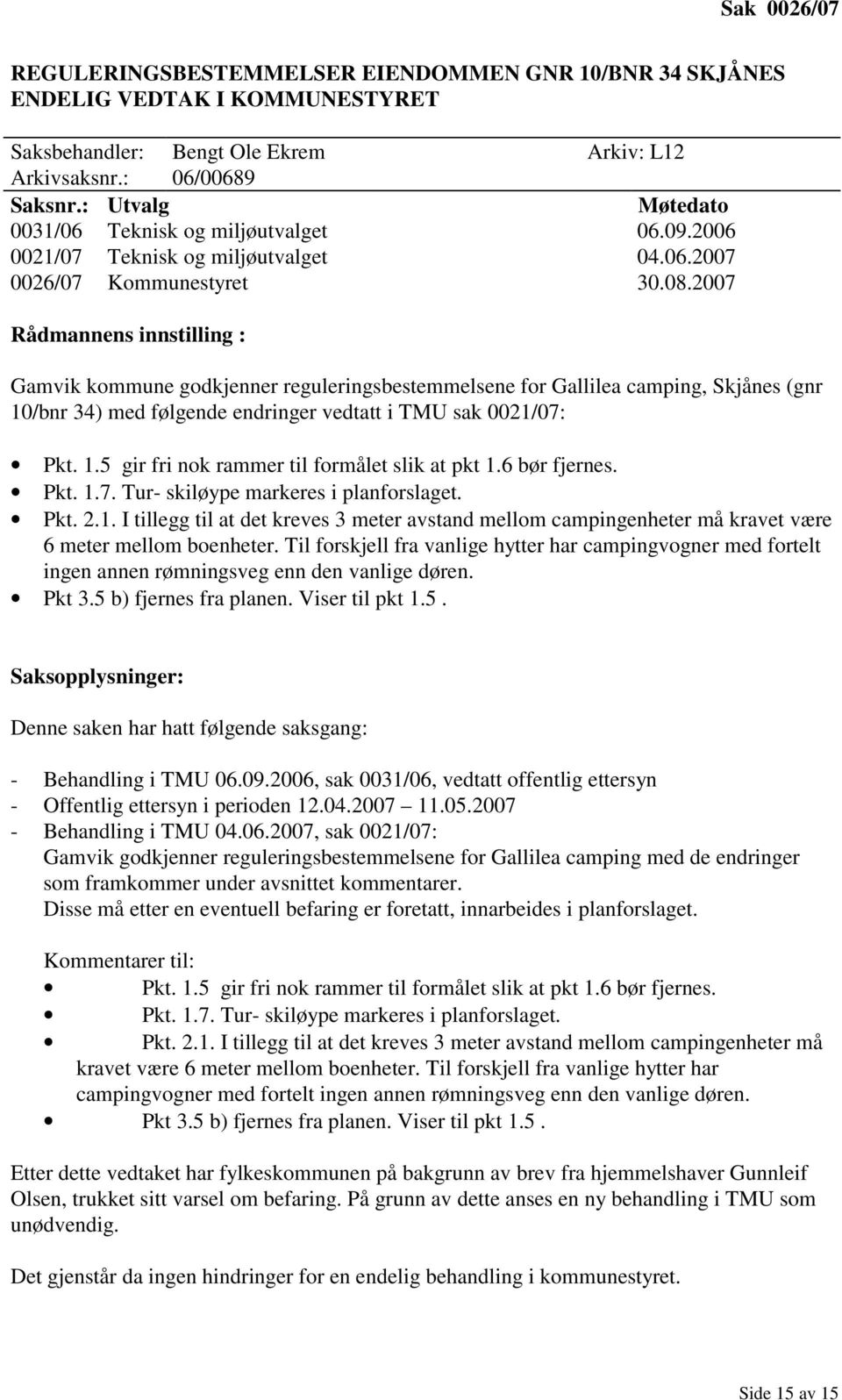 2007 Rådmannens innstilling : Gamvik kommune godkjenner reguleringsbestemmelsene for Gallilea camping, Skjånes (gnr 10/bnr 34) med følgende endringer vedtatt i TMU sak 0021/07: Pkt. 1.5 gir fri nok rammer til formålet slik at pkt 1.