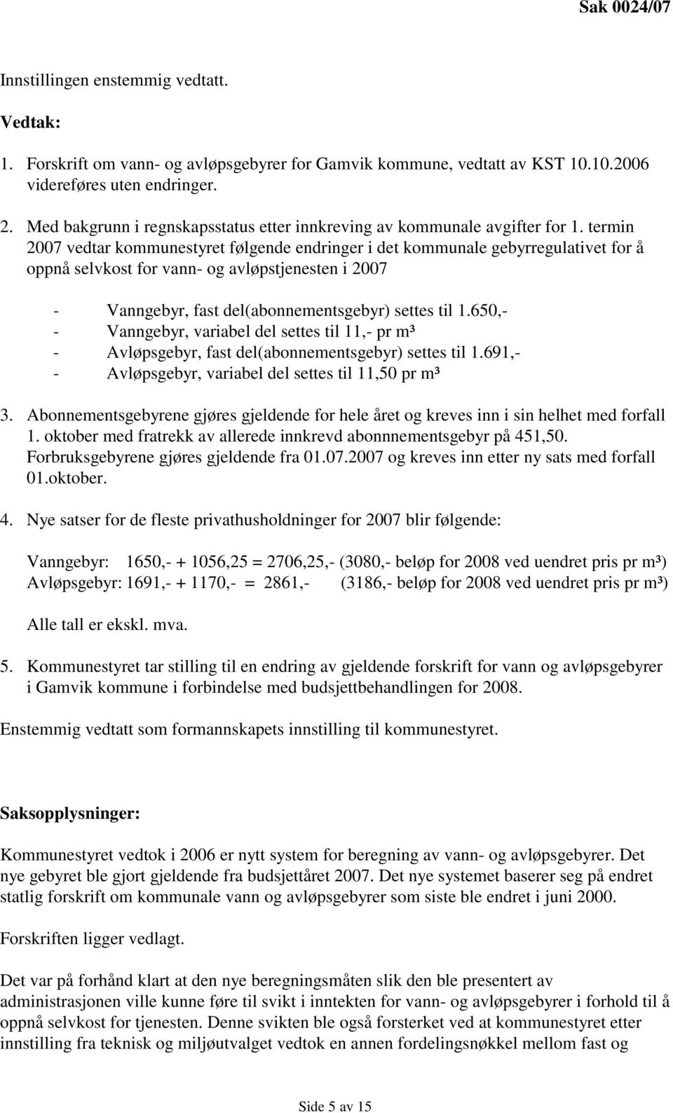 termin 2007 vedtar kommunestyret følgende endringer i det kommunale gebyrregulativet for å oppnå selvkost for vann- og avløpstjenesten i 2007 - Vanngebyr, fast del(abonnementsgebyr) settes til 1.