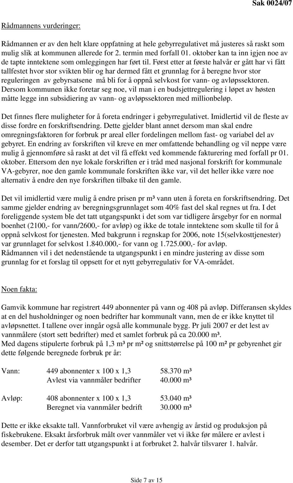 Først etter at første halvår er gått har vi fått tallfestet hvor stor svikten blir og har dermed fått et grunnlag for å beregne hvor stor reguleringen av gebyrsatsene må bli for å oppnå selvkost for