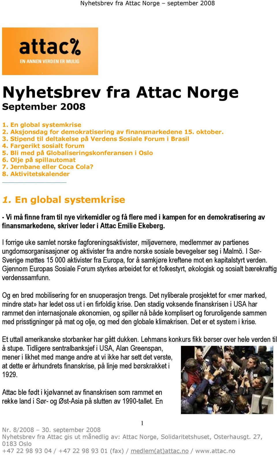 Aktivitetskalender 1. En global systemkrise - Vi må finne fram til nye virkemidler og få flere med i kampen for en demokratisering av finansmarkedene, skriver leder i Attac Emilie Ekeberg.