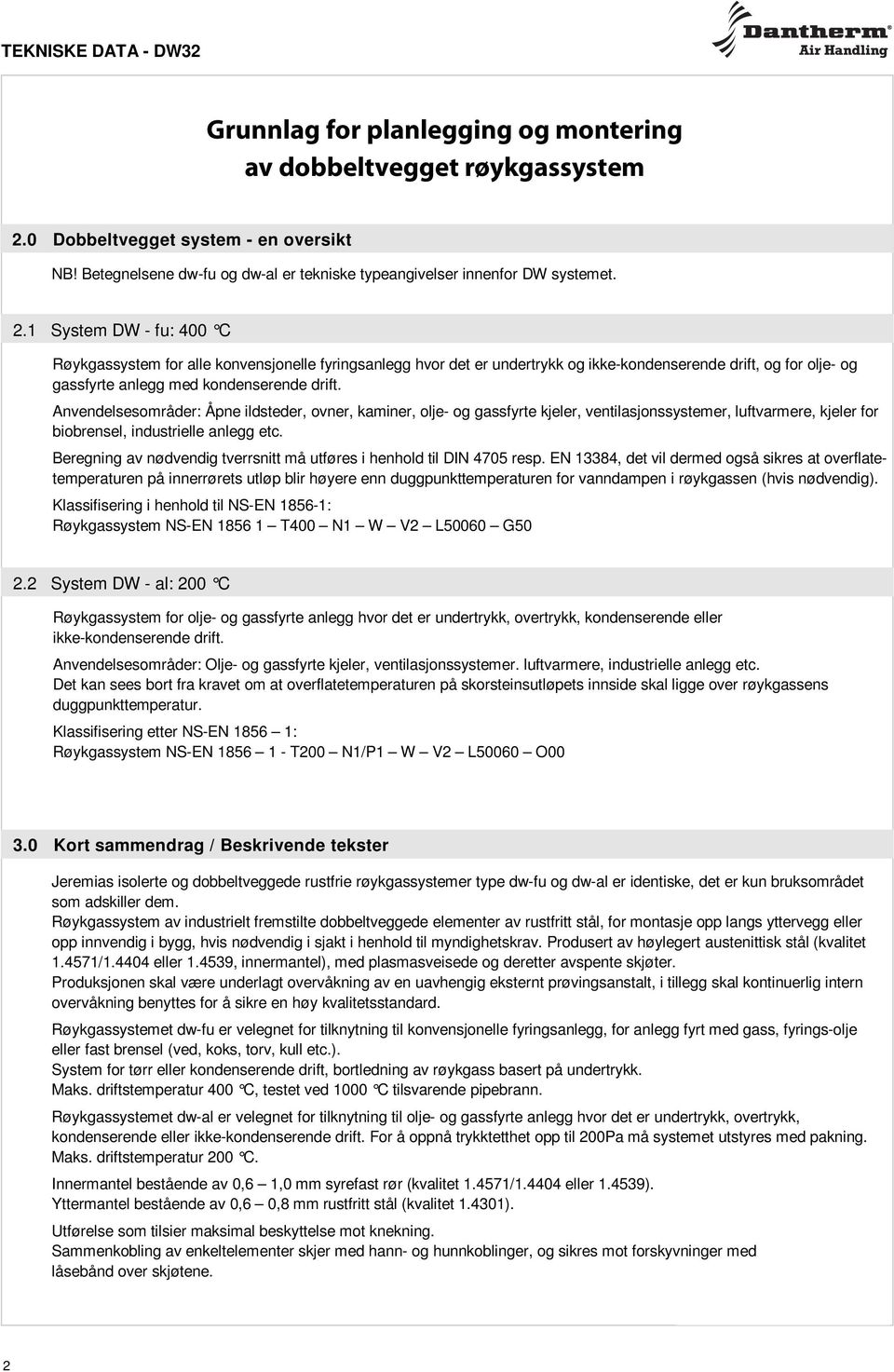 1 System DW - fu: 400 C Røykgassystem for alle konvensjonelle fyringsanlegg hvor det er undertrykk og ikke-kondenserende drift, og for olje- og gassfyrte anlegg med kondenserende drift.