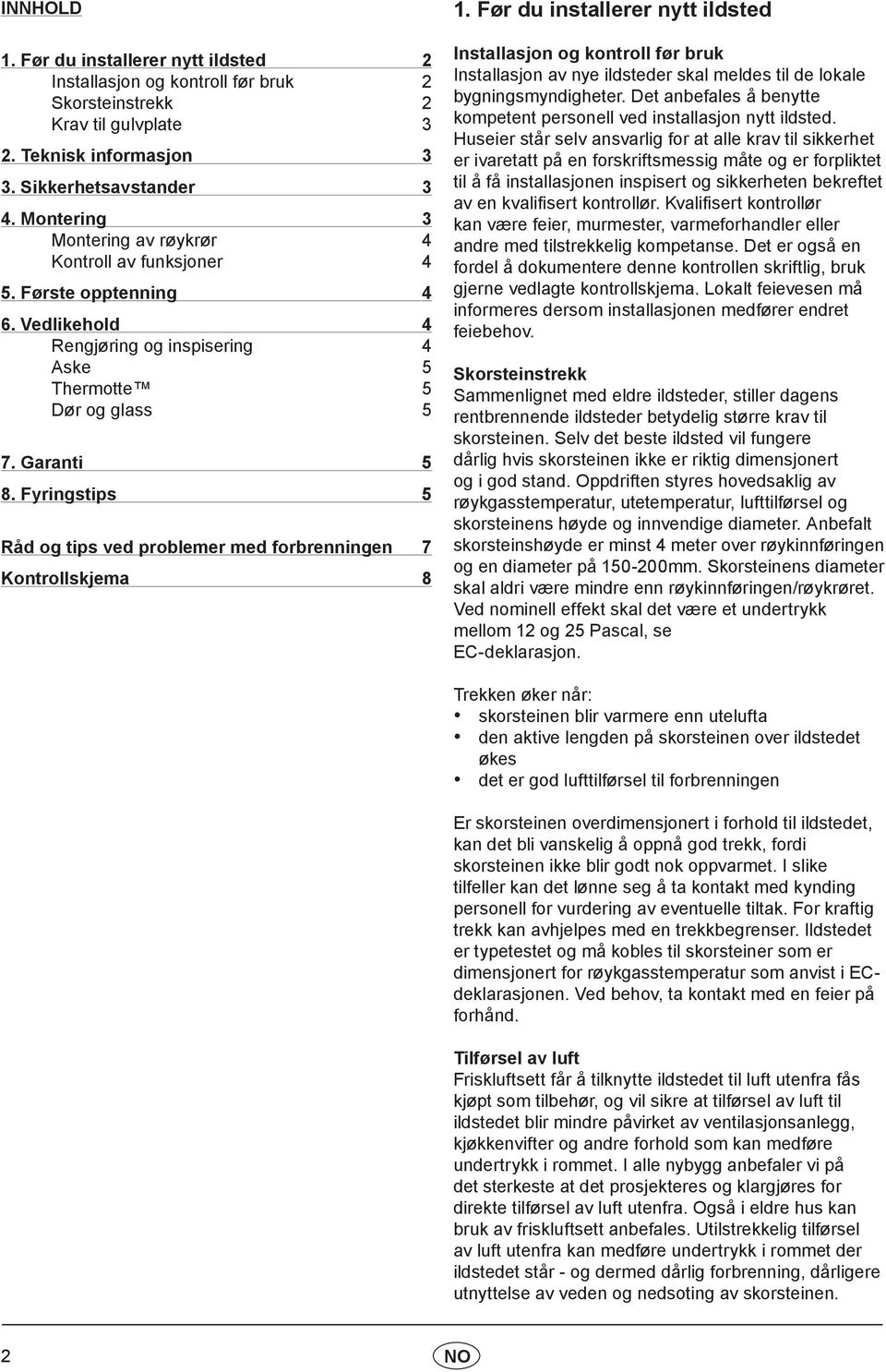 Fyringstips 5 Råd og tips ved problemer med forbrenningen 7 Kontrollskjema 8 1.