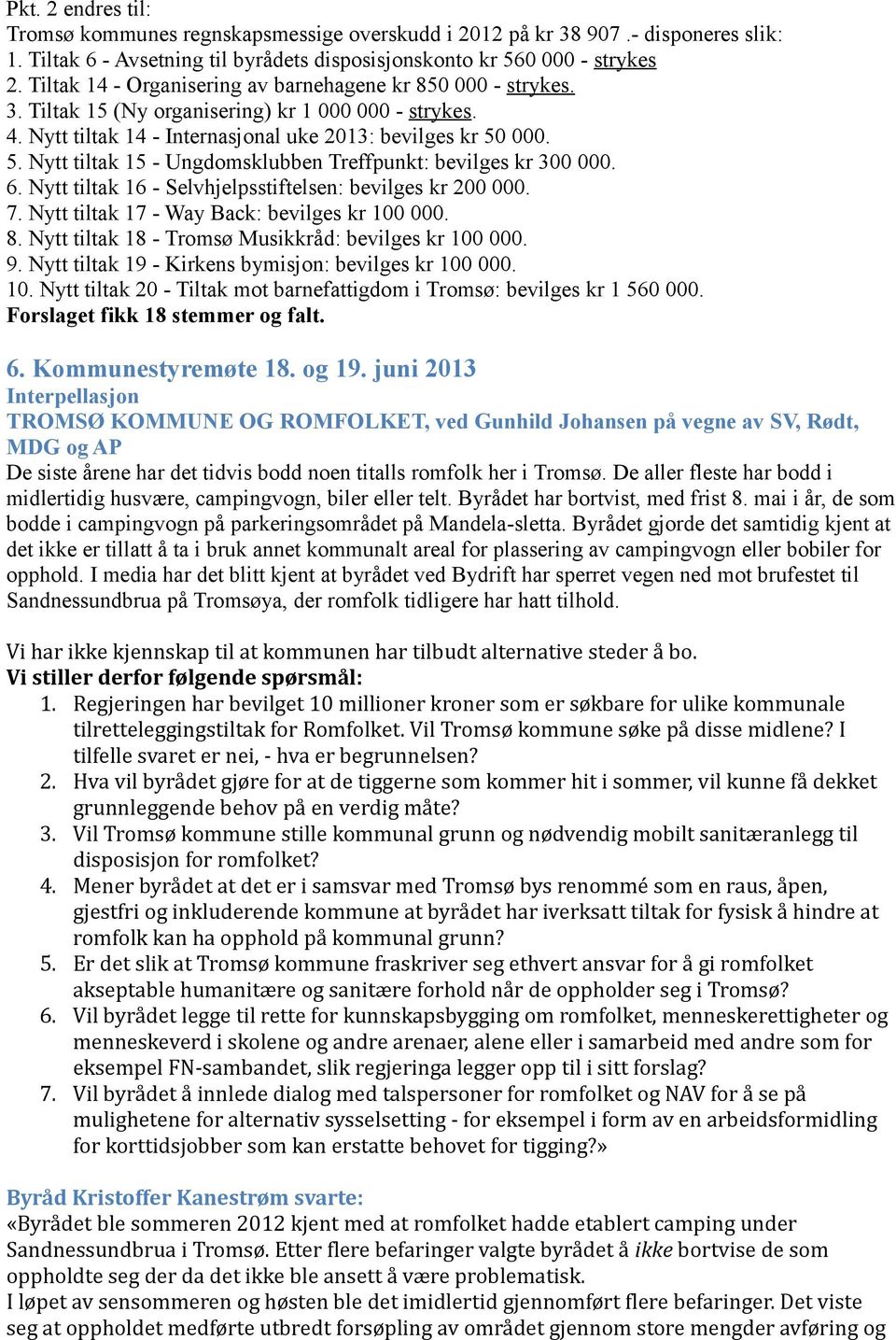 000. 5. Nytt tiltak 15 - Ungdomsklubben Treffpunkt: bevilges kr 300 000. 6. Nytt tiltak 16 - Selvhjelpsstiftelsen: bevilges kr 200 000. 7. Nytt tiltak 17 - Way Back: bevilges kr 100 000. 8.