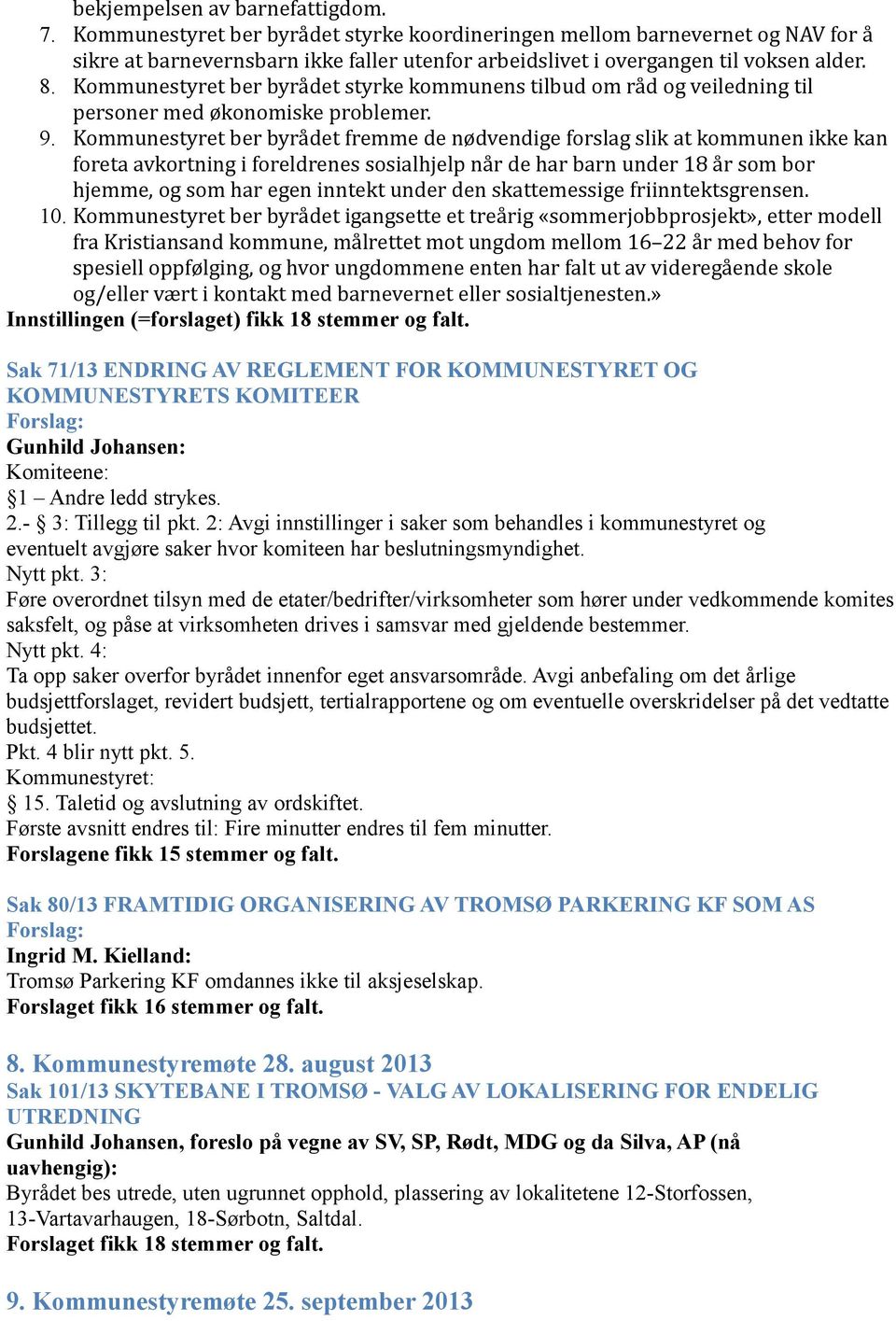 Kommunestyret ber byrådet styrke kommunens tilbud om råd og veiledning til personer med økonomiske problemer. 9.