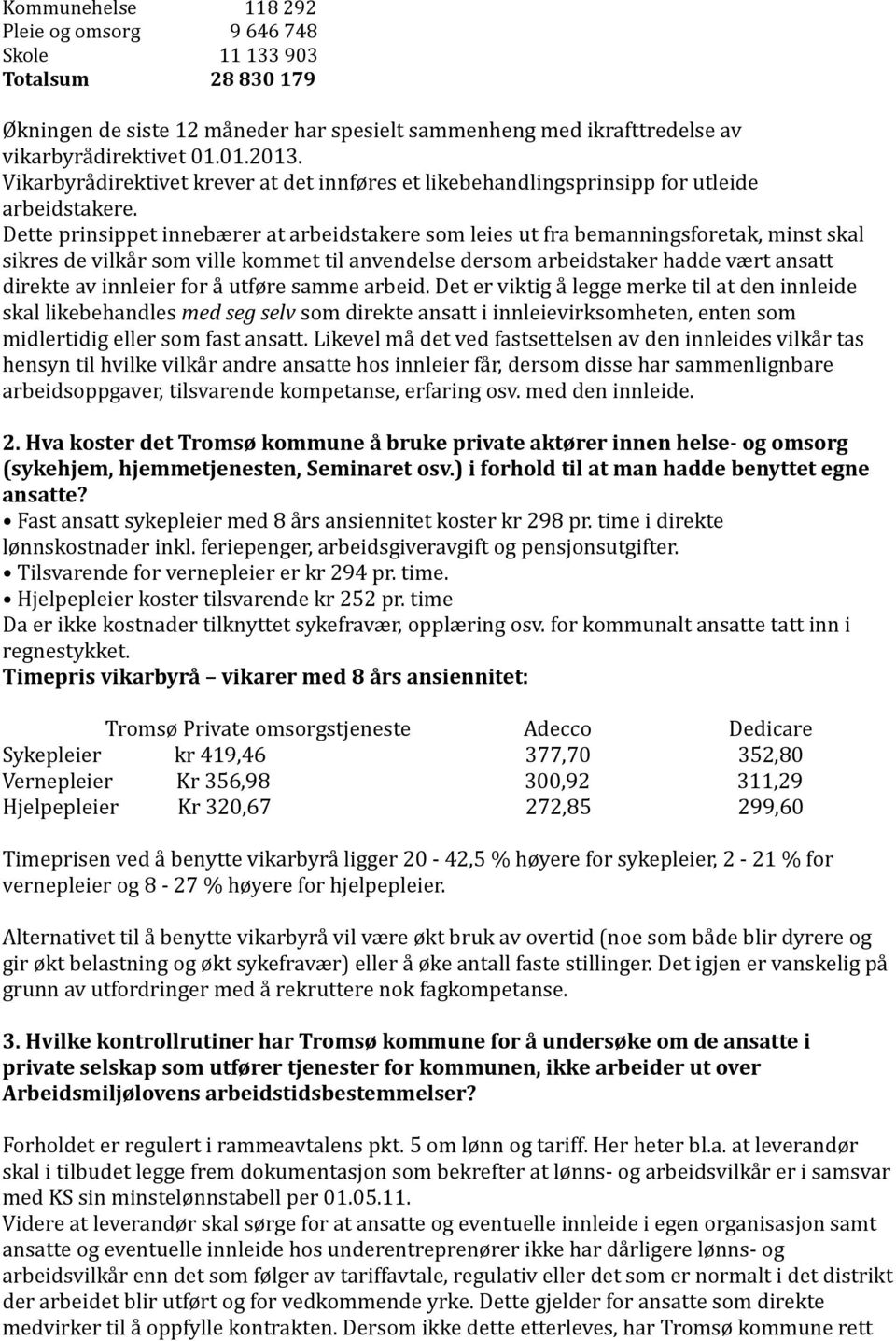 Dette prinsippet innebærer at arbeidstakere som leies ut fra bemanningsforetak, minst skal sikres de vilkår som ville kommet til anvendelse dersom arbeidstaker hadde vært ansatt direkte av innleier