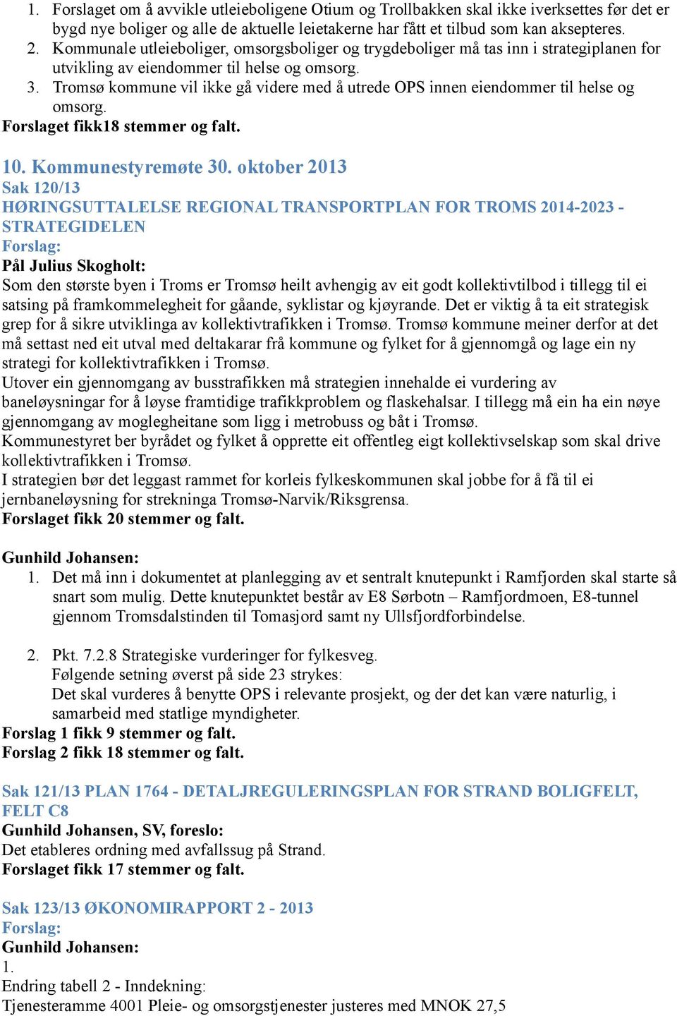 Tromsø kommune vil ikke gå videre med å utrede OPS innen eiendommer til helse og omsorg. Forslaget fikk18 stemmer og falt. 10. Kommunestyremøte 30.