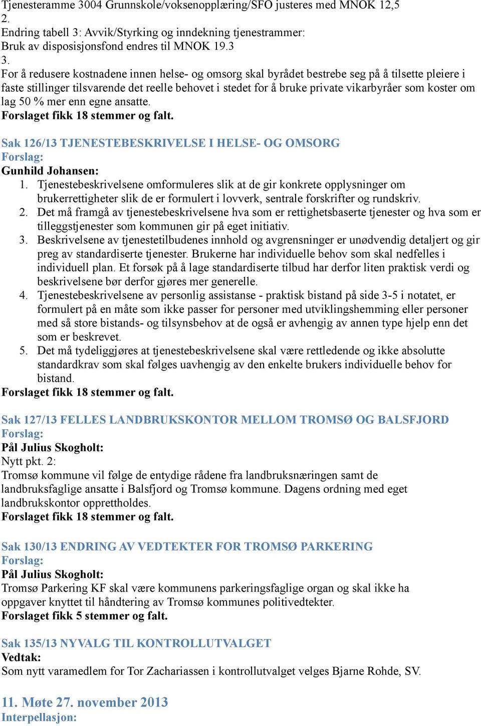 om lag 50 % mer enn egne ansatte. Forslaget fikk 18 stemmer og falt. Sak 126/13 TJENESTEBESKRIVELSE I HELSE- OG OMSORG Forslag: Gunhild Johansen: 1.